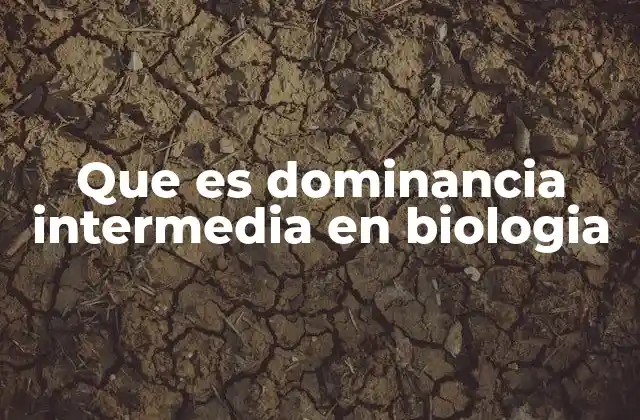 Que es Dominancia Intermedia en Biologia