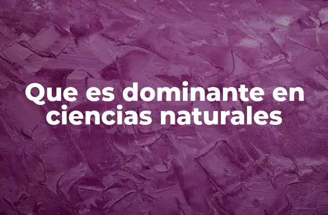 Que es Dominante en Ciencias Naturales