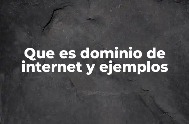 Que es Dominio de Internet y Ejemplos