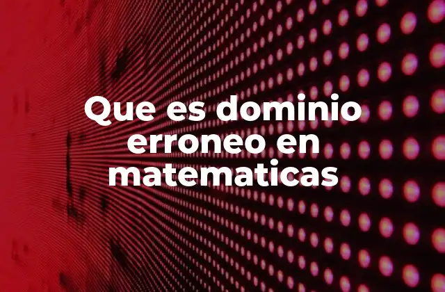 Que es Dominio Erroneo en Matematicas