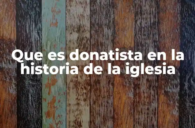Que es Donatista en la Historia de la Iglesia