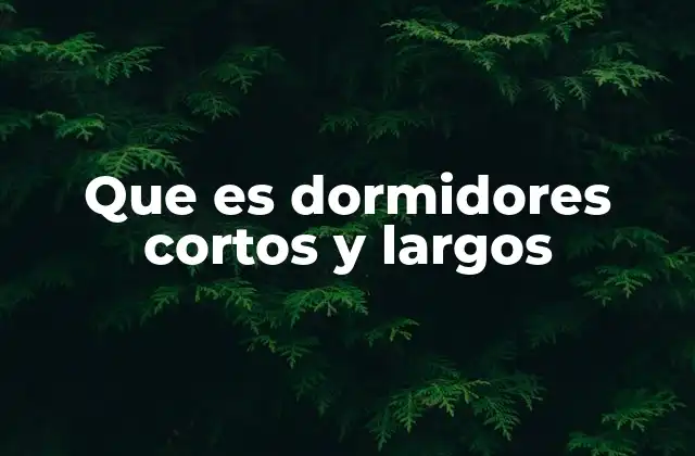 Que es Dormidores Cortos y Largos