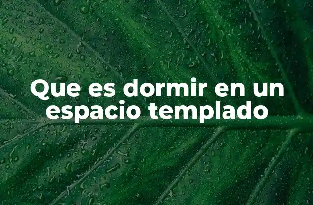 Que es Dormir en un Espacio Templado