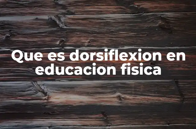 Que es Dorsiflexion en Educacion Fisica