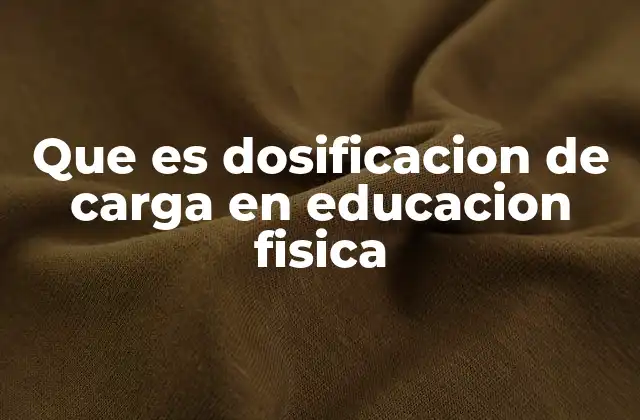 Que es Dosificacion de Carga en Educacion Fisica