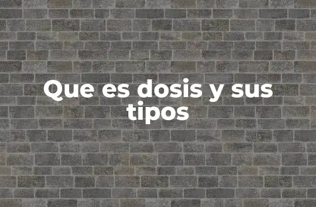 Que es Dosis y Sus Tipos