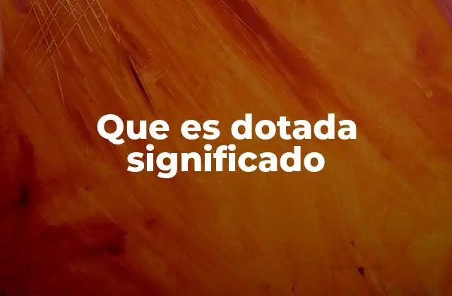 Que es Dotada Significado