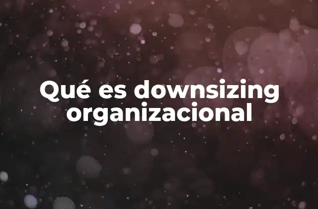 Qué es Downsizing Organizacional