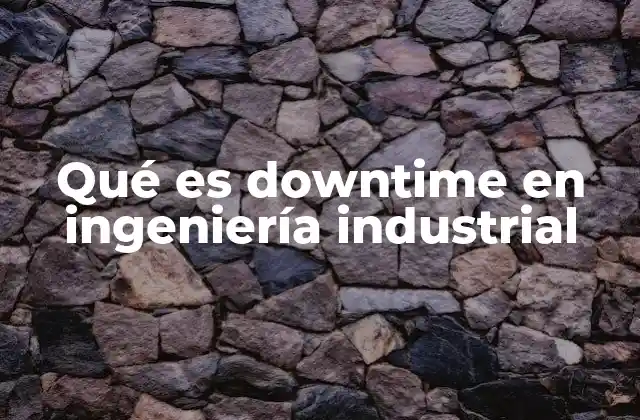 Causas frecuentes del downtime en sistemas industriales