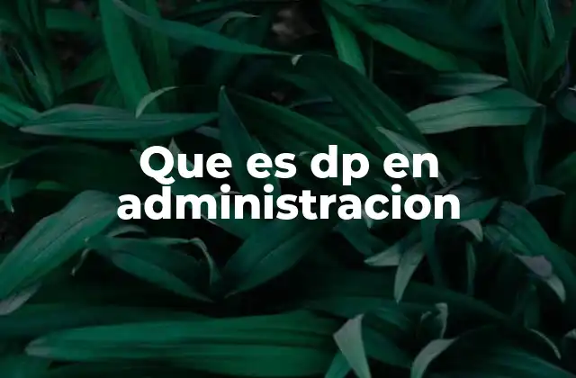 Que es Dp en Administracion
