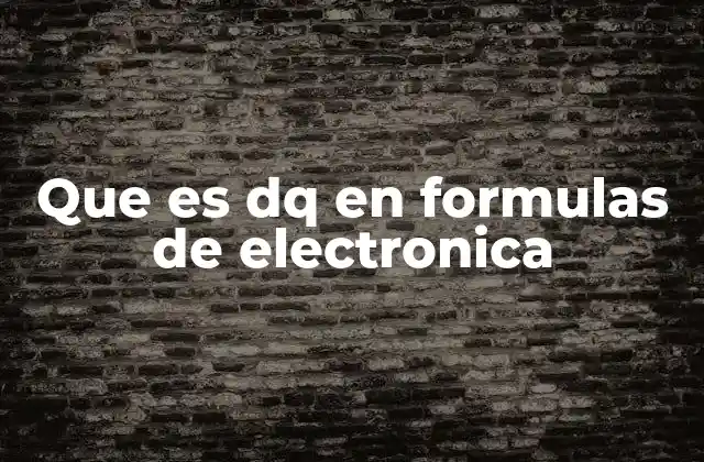 Que es Dq en Formulas de Electronica 2 dq y su relación con la corriente eléctrica