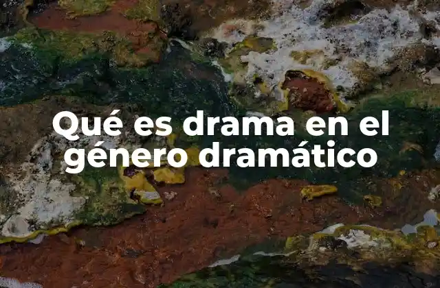 Qué es Drama en el Género Dramático