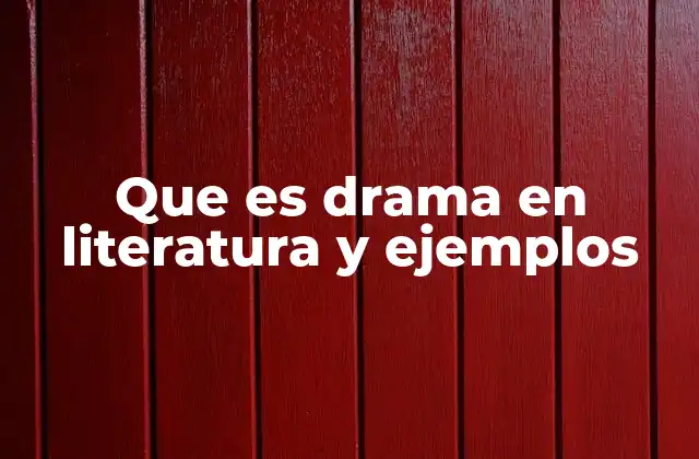 Que es Drama en Literatura y Ejemplos