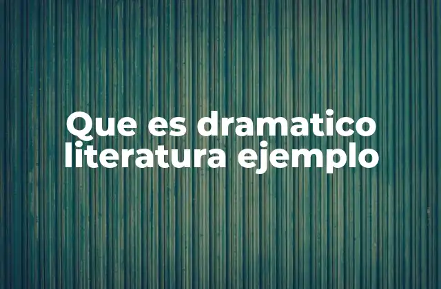 Que es Dramatico Literatura Ejemplo