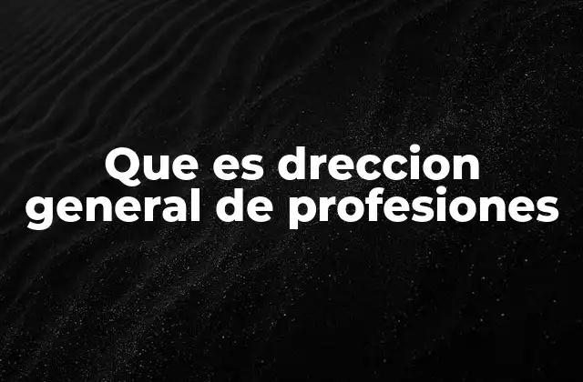 Que es Dreccion General de Profesiones