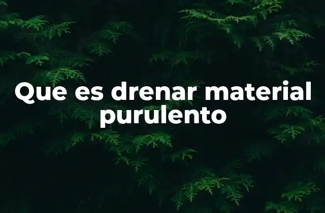 Que es Drenar Material Purulento