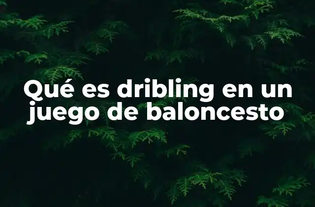 Qué es Dribling en un Juego de Baloncesto