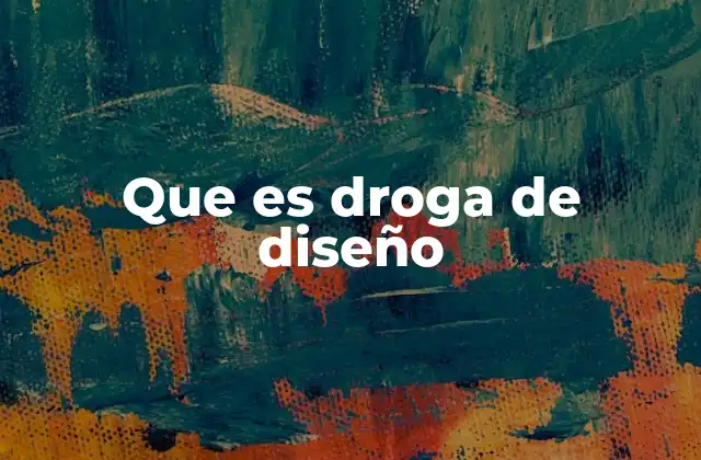 Que es Droga de Diseño