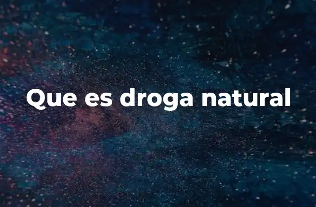 Que es Droga Natural 2 La importancia histórica y cultural de las drogas naturales