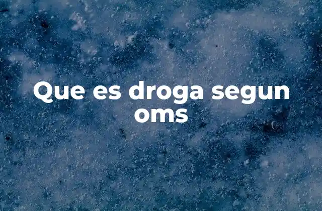 Que es Droga Segun Oms