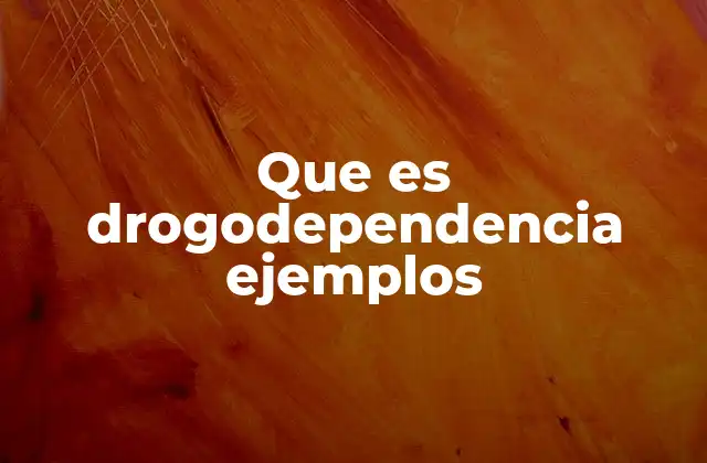 Que es Drogodependencia Ejemplos