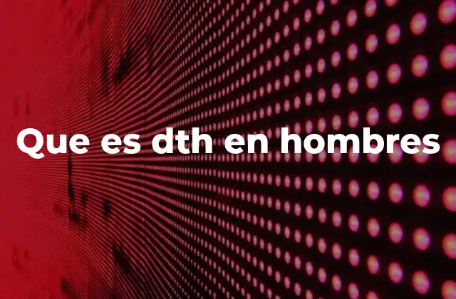 Que es Dth en Hombres