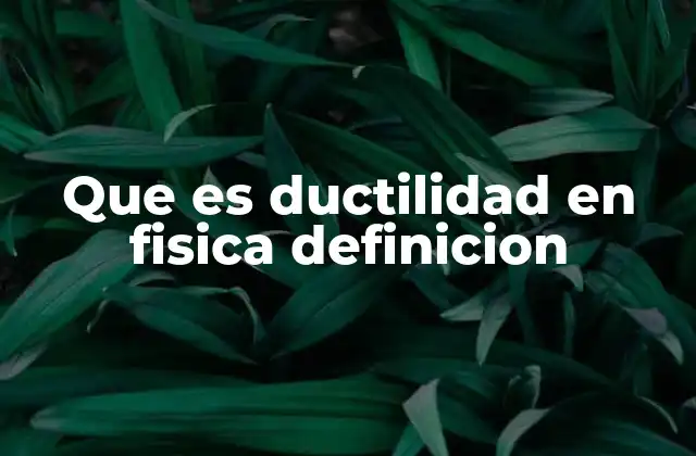 Que es Ductilidad en Fisica Definicion