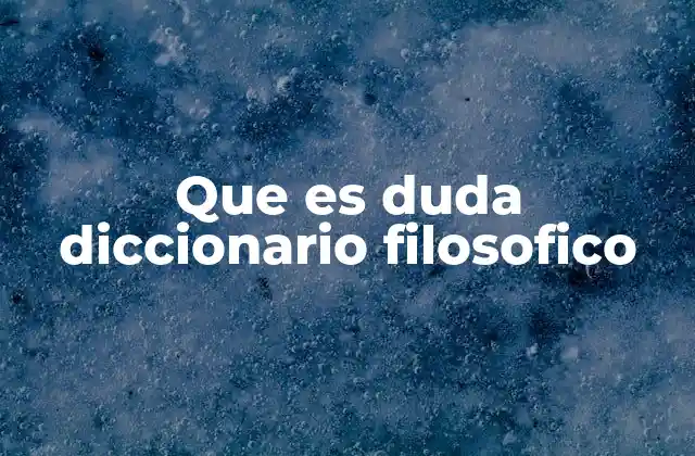 Que es Duda Diccionario Filosofico
