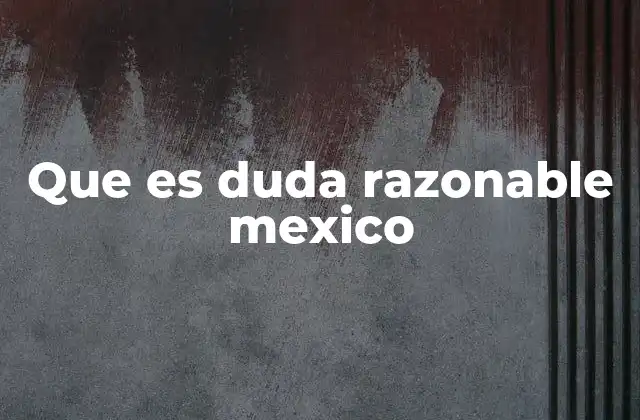 Que es Duda Razonable Mexico