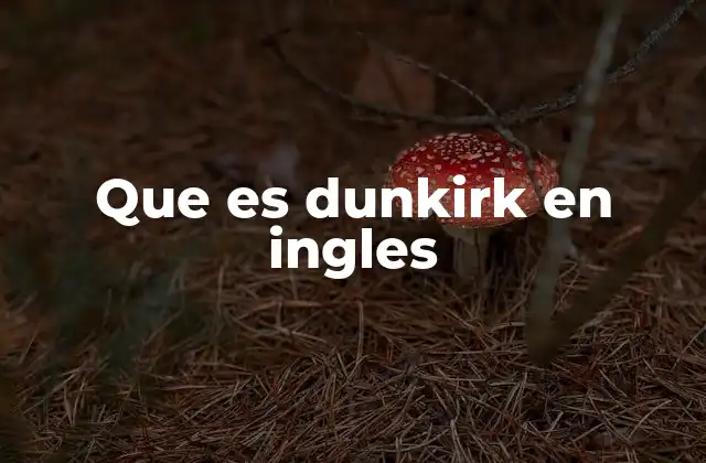 Que es Dunkirk en Ingles