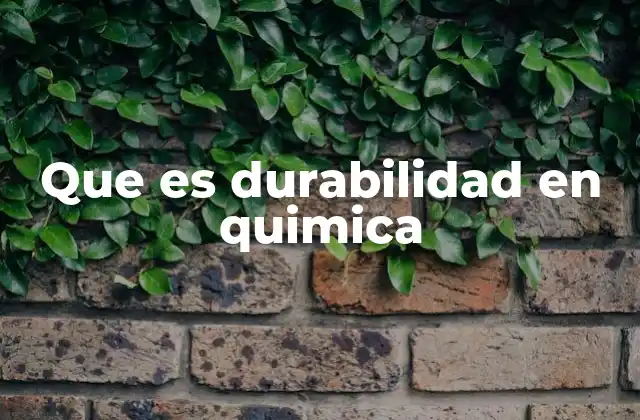 Que es Durabilidad en Quimica