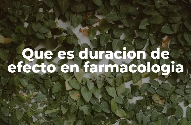 Que es Duracion de Efecto en Farmacologia