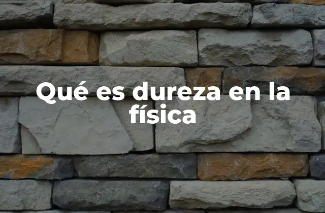 Qué es Dureza en la Física