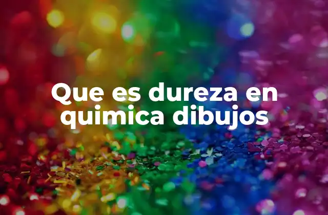 Que es Dureza en Quimica Dibujos