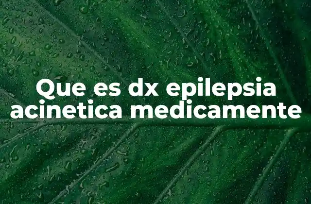 Que es Dx Epilepsia Acinetica Medicamente
