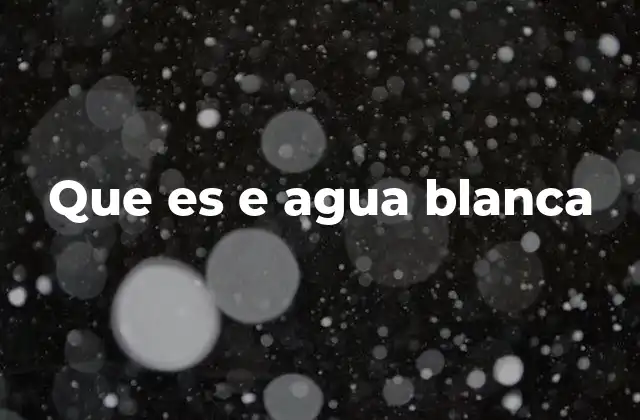 Que es e Agua Blanca
