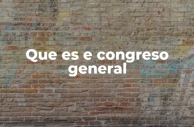 Que es e Congreso General