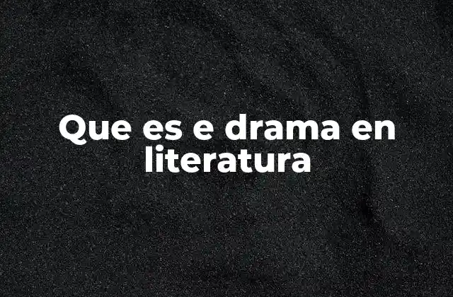 Que es e Drama en Literatura