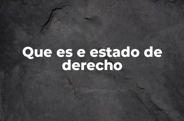 Que es e Estado de Derecho