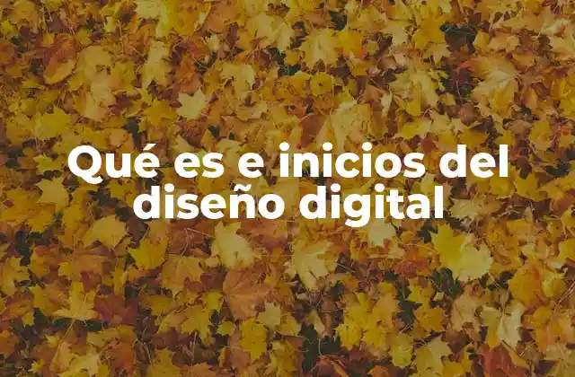 Qué es e Inicios Del Diseño Digital