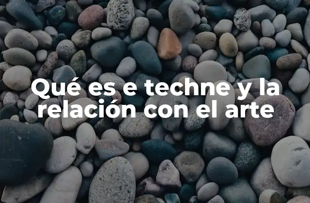 Qué es e Techne y la Relación con el Arte