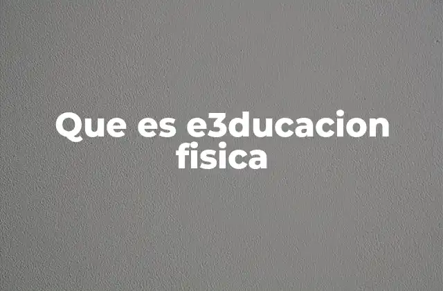 Que es E3ducacion Fisica