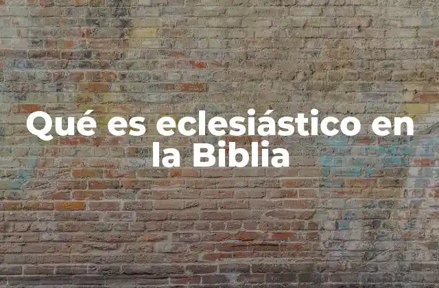 Qué es Eclesiástico en la Biblia
