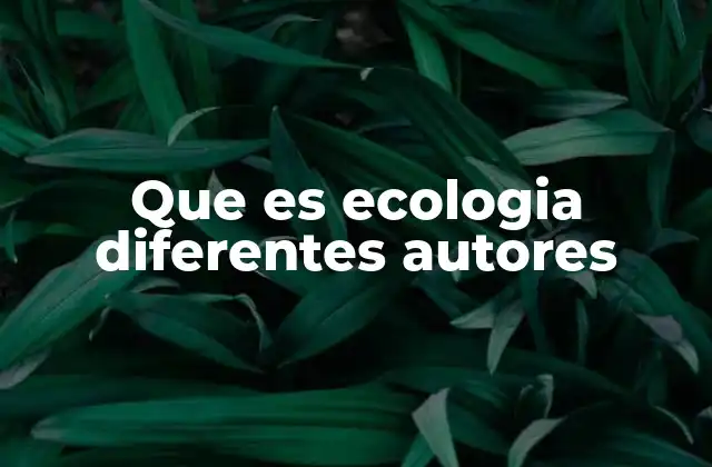 Que es Ecologia Diferentes Autores