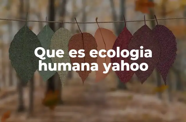 Que es Ecologia Humana Yahoo
