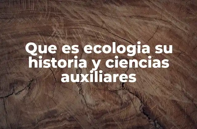 Que es Ecologia Su Historia y Ciencias Auxiliares