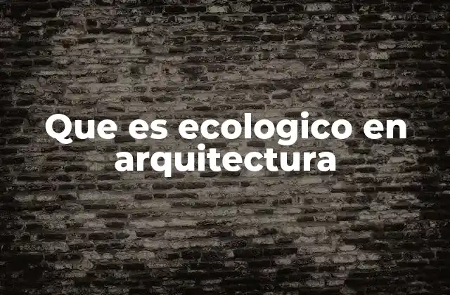 Que es Ecologico en Arquitectura