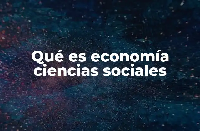 Qué es Economía Ciencias Sociales
