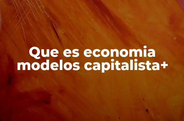 Que es Economia Modelos Capitalista+