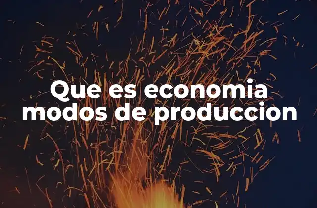 Que es Economia Modos de Produccion